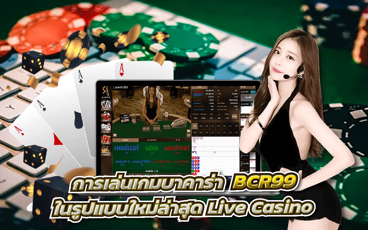 การเล่นเกมบาคาร่า BCR99 ในรูปแบบใหม่ล่าสุด Live Casino